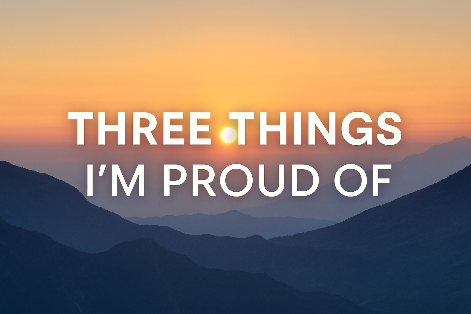 Three Things I’m Proud Of